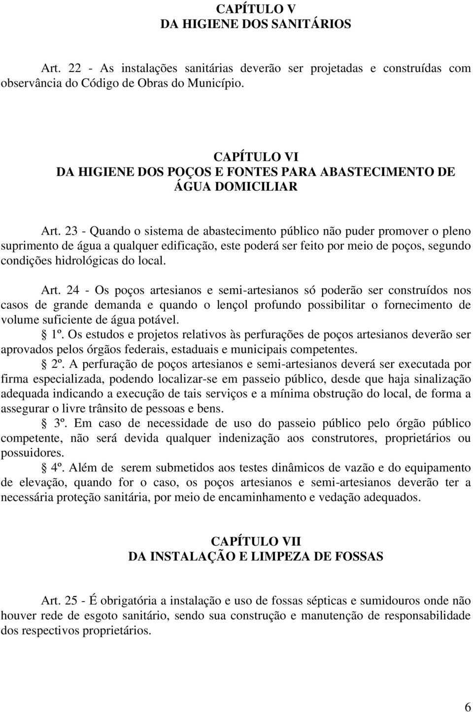 23 - Quando o sistema de abastecimento público não puder promover o pleno suprimento de água a qualquer edificação, este poderá ser feito por meio de poços, segundo condições hidrológicas do local.