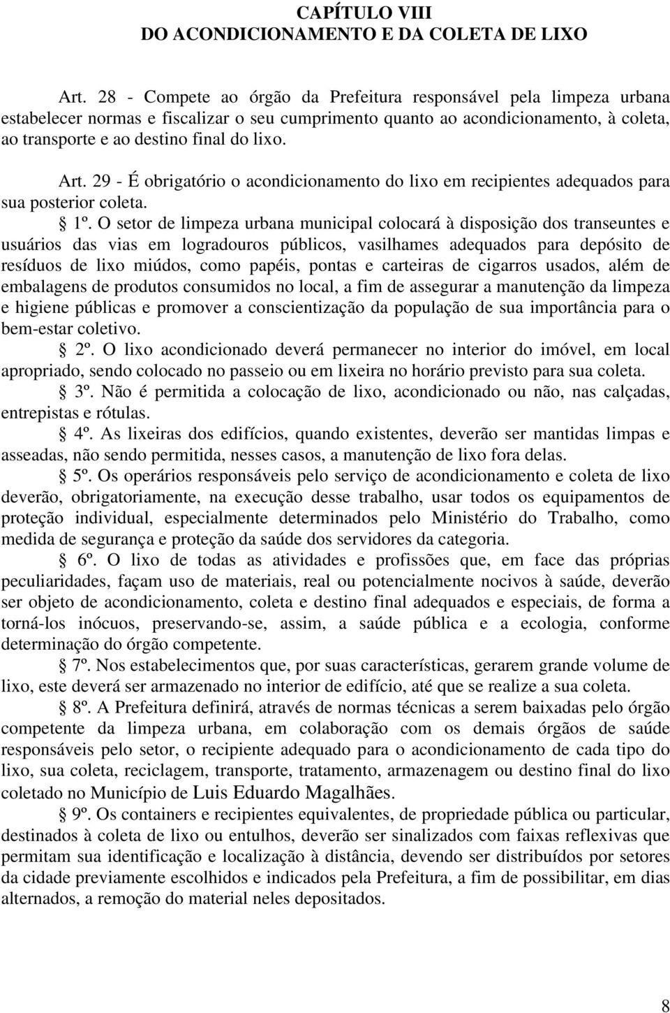 Art. 29 - É obrigatório o acondicionamento do lixo em recipientes adequados para sua posterior coleta. 1º.