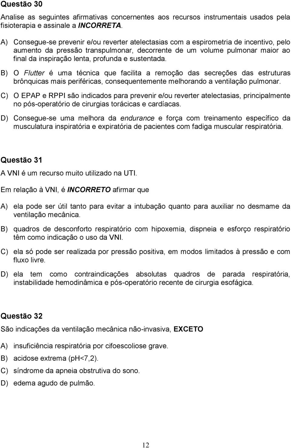 profunda e sustentada. B) O Flutter é uma técnica que facilita a remoção das secreções das estruturas brônquicas mais periféricas, consequentemente melhorando a ventilação pulmonar.