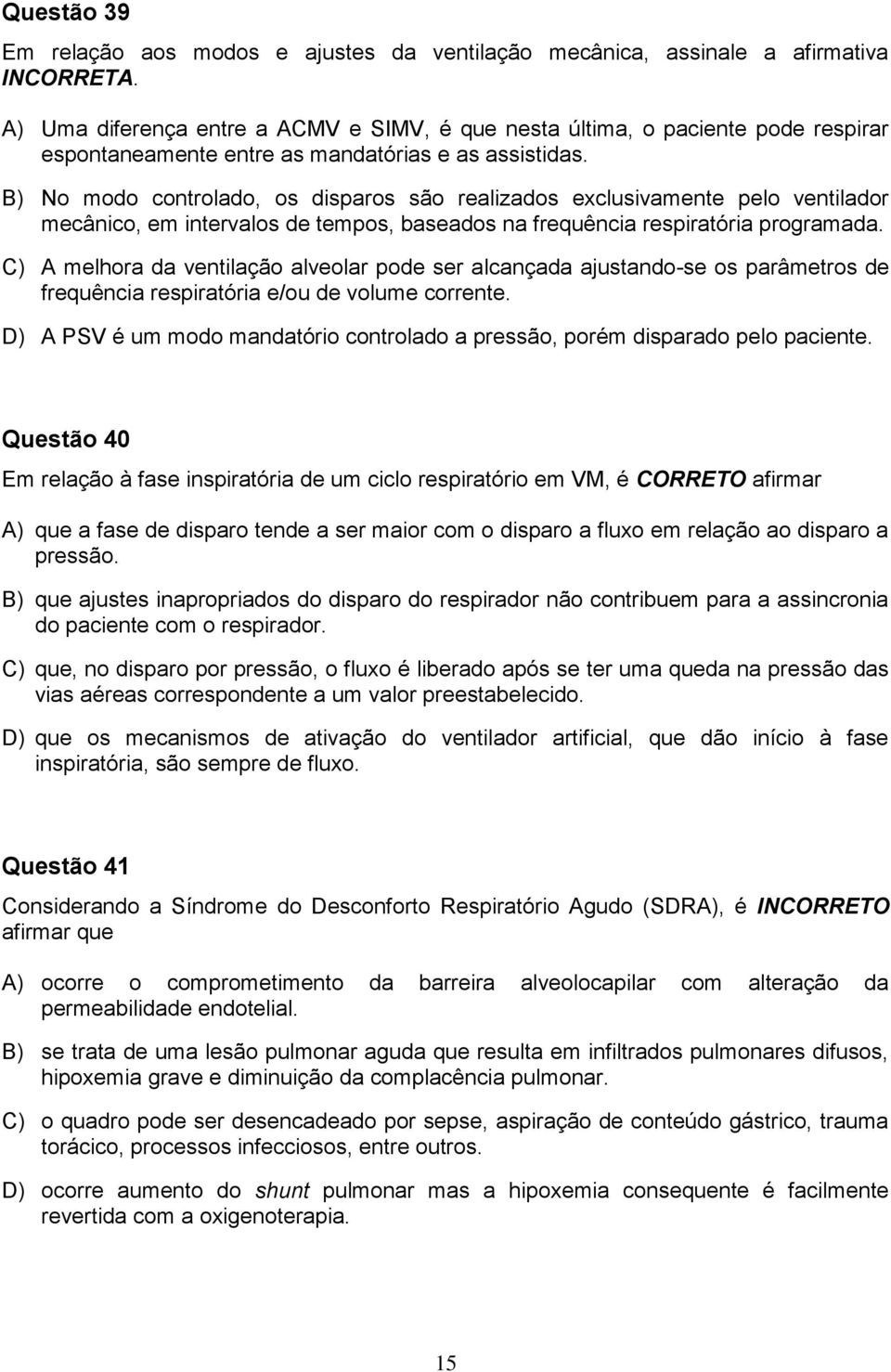 B) No modo controlado, os disparos são realizados exclusivamente pelo ventilador mecânico, em intervalos de tempos, baseados na frequência respiratória programada.