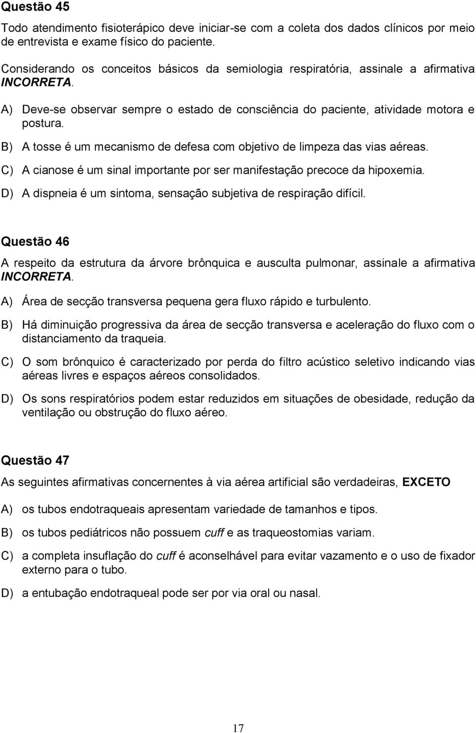 B) A tosse é um mecanismo de defesa com objetivo de limpeza das vias aéreas. C) A cianose é um sinal importante por ser manifestação precoce da hipoxemia.