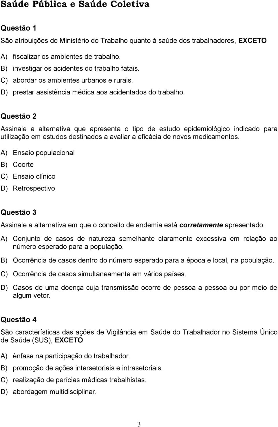 Questão 2 Assinale a alternativa que apresenta o tipo de estudo epidemiológico indicado para utilização em estudos destinados a avaliar a eficácia de novos medicamentos.