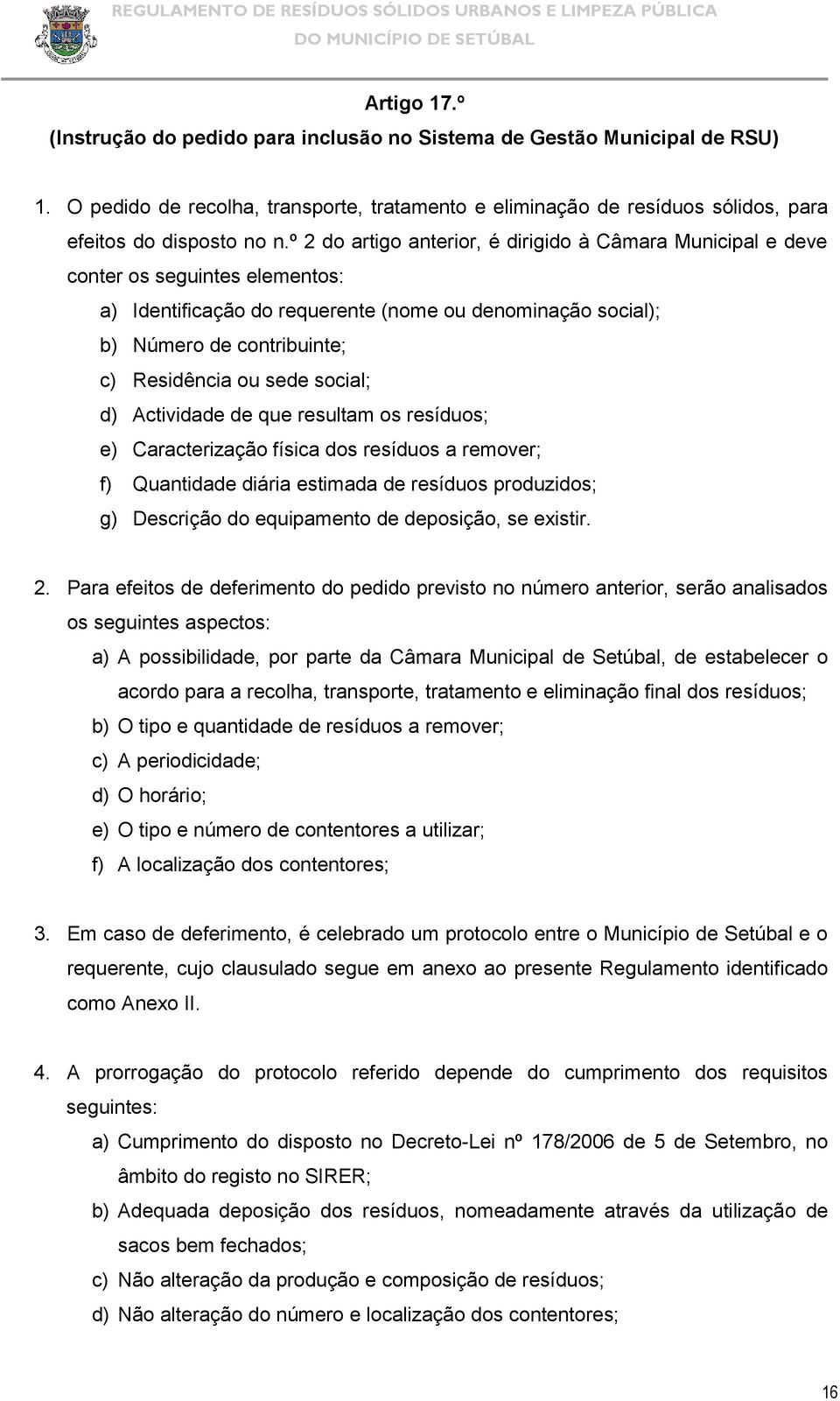 sede social; d) Actividade de que resultam os resíduos; e) Caracterização física dos resíduos a remover; f) Quantidade diária estimada de resíduos produzidos; g) Descrição do equipamento de