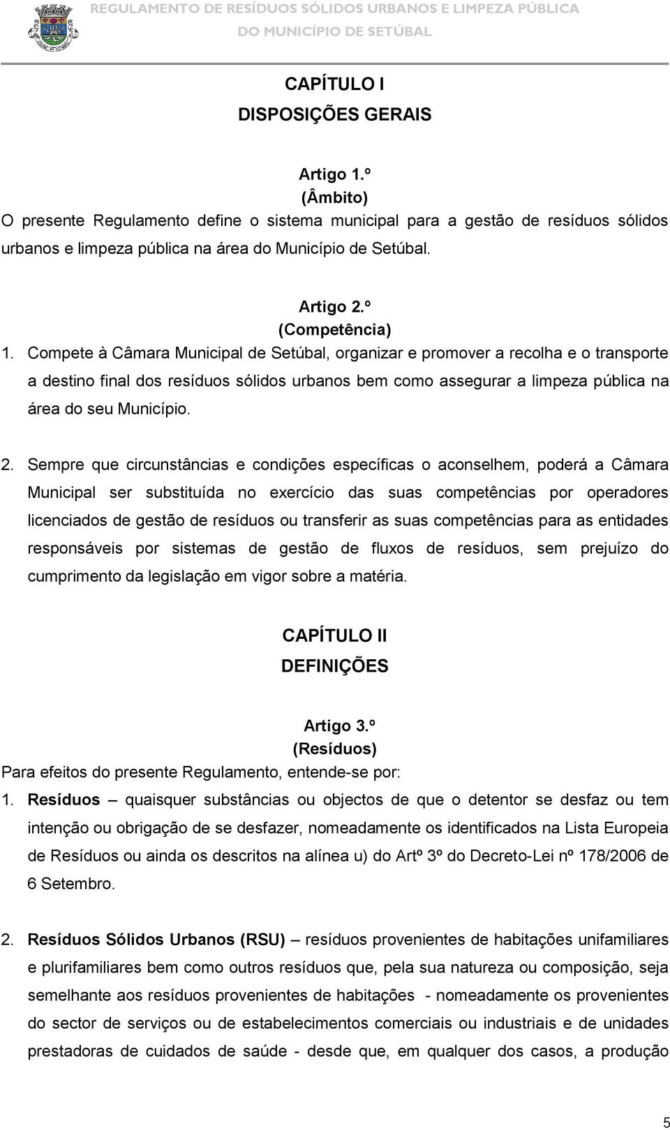 Compete à Câmara Municipal de Setúbal, organizar e promover a recolha e o transporte a destino final dos resíduos sólidos urbanos bem como assegurar a limpeza pública na área do seu Município. 2.