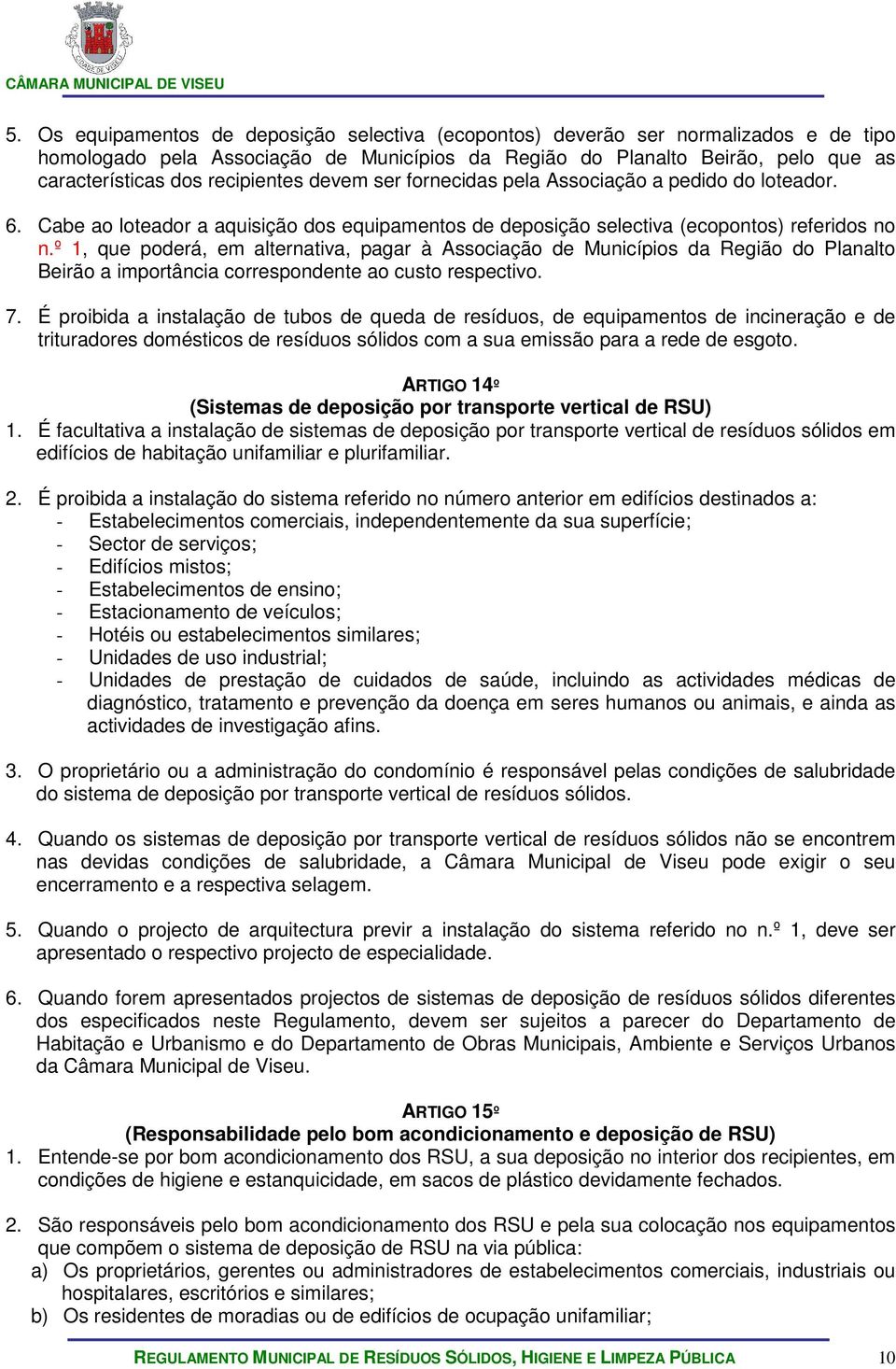 º 1, que poderá, em alternativa, pagar à Associação de Municípios da Região do Planalto Beirão a importância correspondente ao custo respectivo. 7.