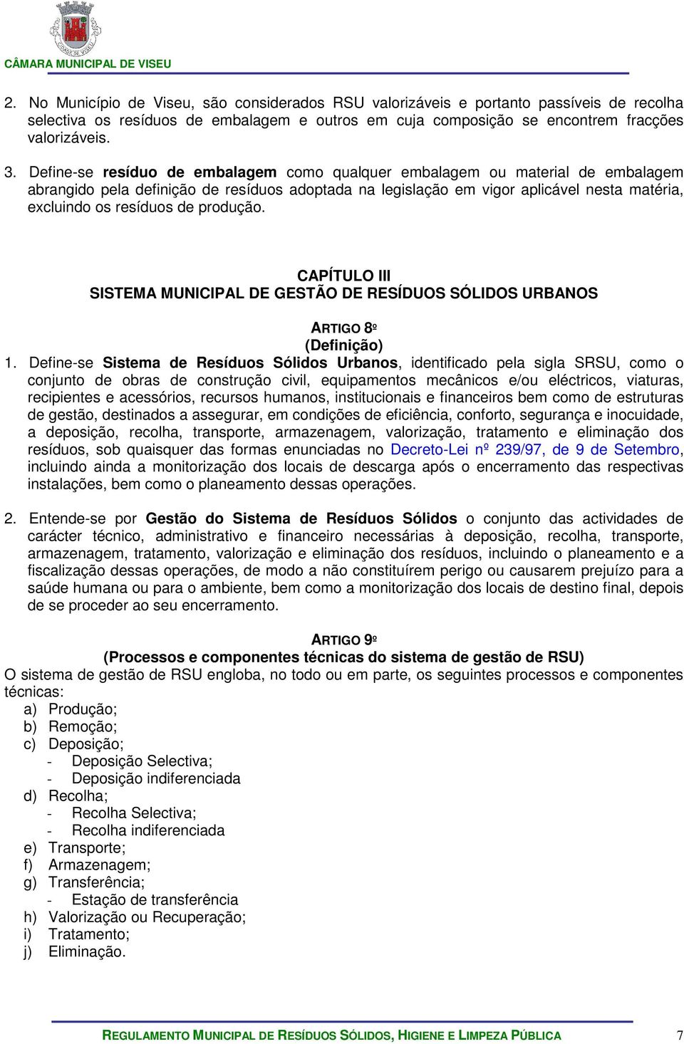produção. CAPÍTULO III SISTEMA MUNICIPAL DE GESTÃO DE RESÍDUOS SÓLIDOS URBANOS ARTIGO 8º (Definição) 1.