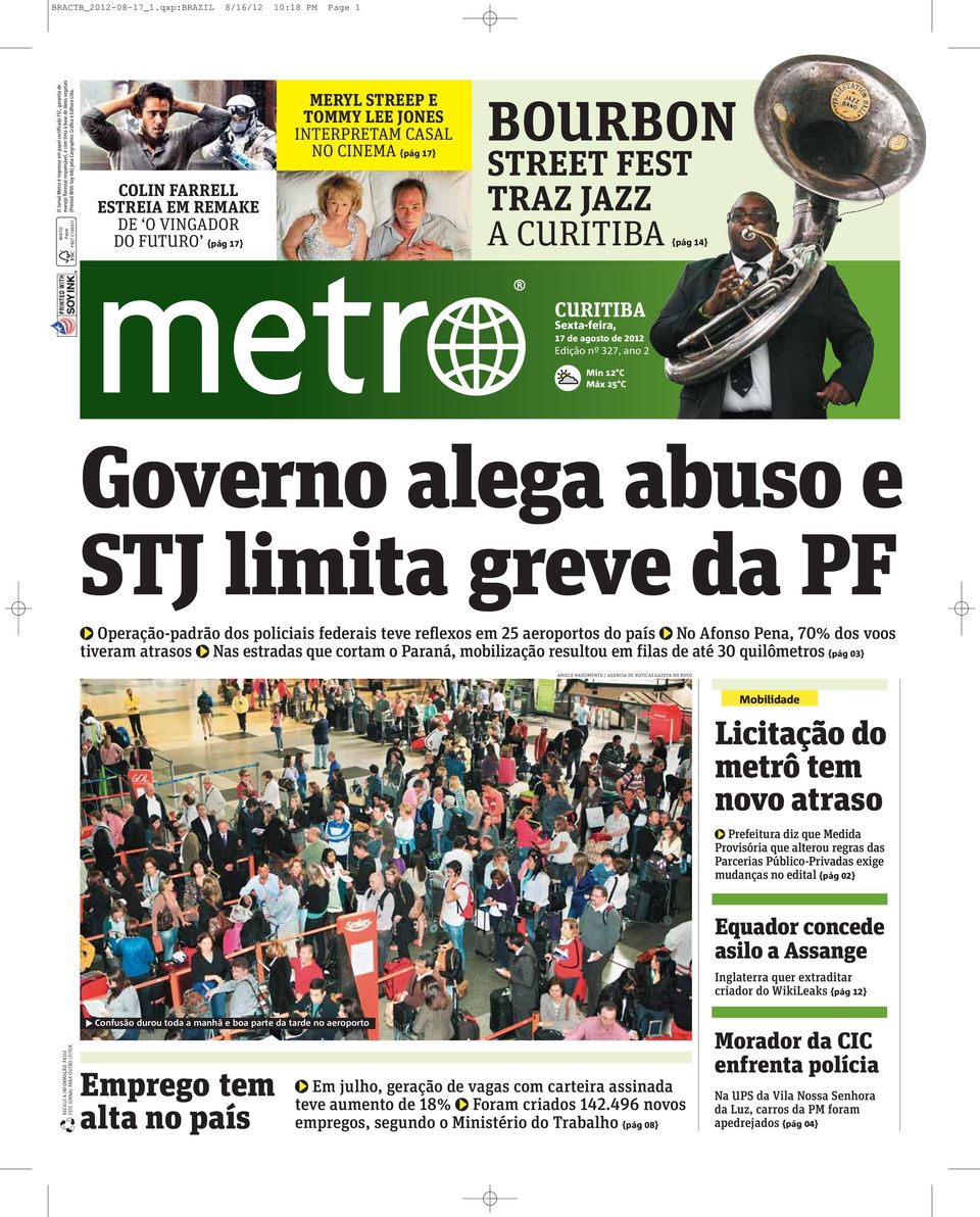 CURITIBA {pág 14} CURITIBA Sexta-feira, 17 de agosto de 2012 Edição nº 327, ano 2 Mín 12 C Máx 25 C Governo alega abuso e STJ limita greve da PF Operação-padrão dos policiais federais teve reflexos