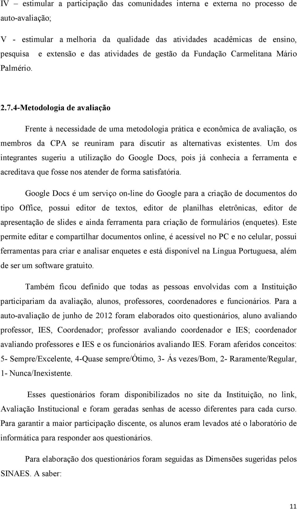 4-Metodologia de avaliação Frente à necessidade de uma metodologia prática e econômica de avaliação, os membros da CPA se reuniram para discutir as alternativas existentes.