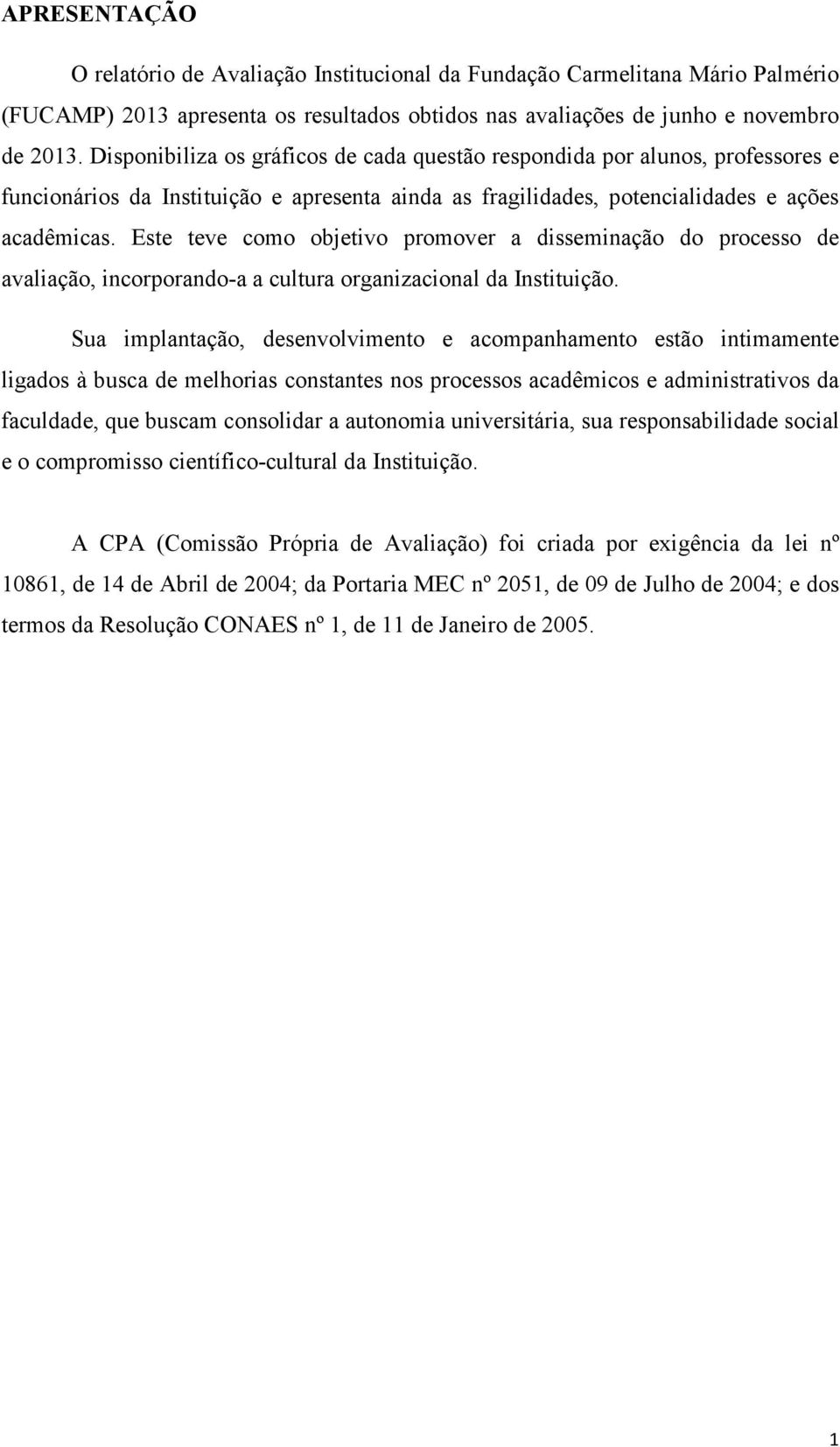 Este teve como objetivo promover a disseminação do processo de avaliação, incorporando-a a cultura organizacional da Instituição.