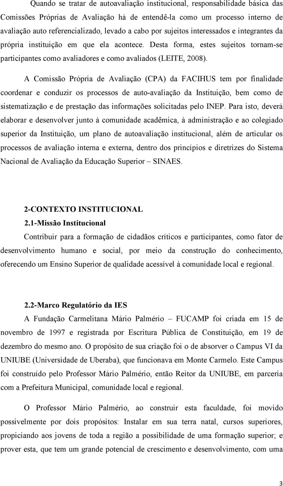 A Comissão Própria de Avaliação (CPA) da FACIHUS tem por finalidade coordenar e conduzir os processos de auto-avaliação da Instituição, bem como de sistematização e de prestação das informações