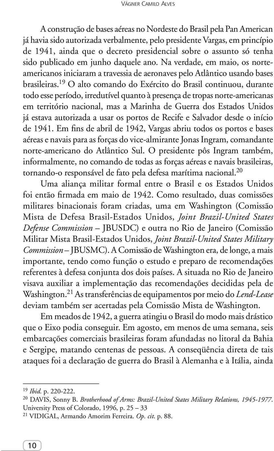 19 O alto comando do Exército do Brasil continuou, durante todo esse período, irredutível quanto à presença de tropas norte-americanas em território nacional, mas a Marinha de Guerra dos Estados