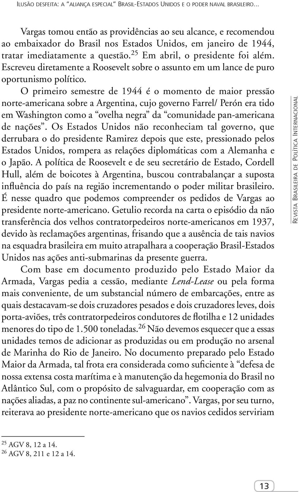 Escreveu diretamente a Roosevelt sobre o assunto em um lance de puro oportunismo político.