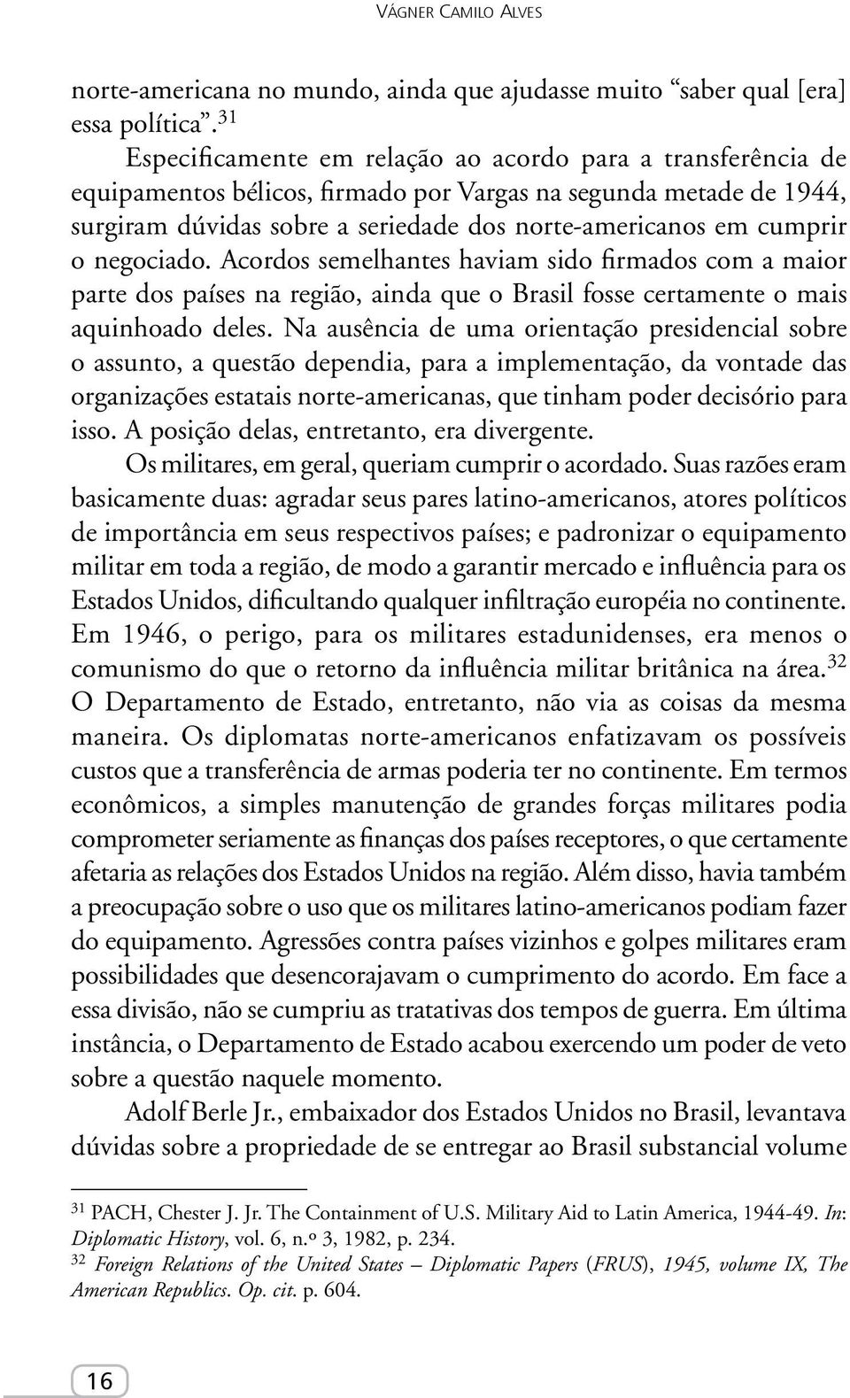 o negociado. Acordos semelhantes haviam sido firmados com a maior parte dos países na região, ainda que o Brasil fosse certamente o mais aquinhoado deles.