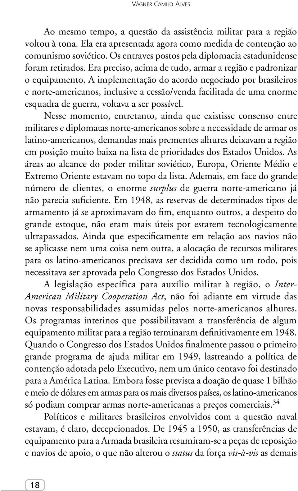 A implementação do acordo negociado por brasileiros e norte-americanos, inclusive a cessão/venda facilitada de uma enorme esquadra de guerra, voltava a ser possível.