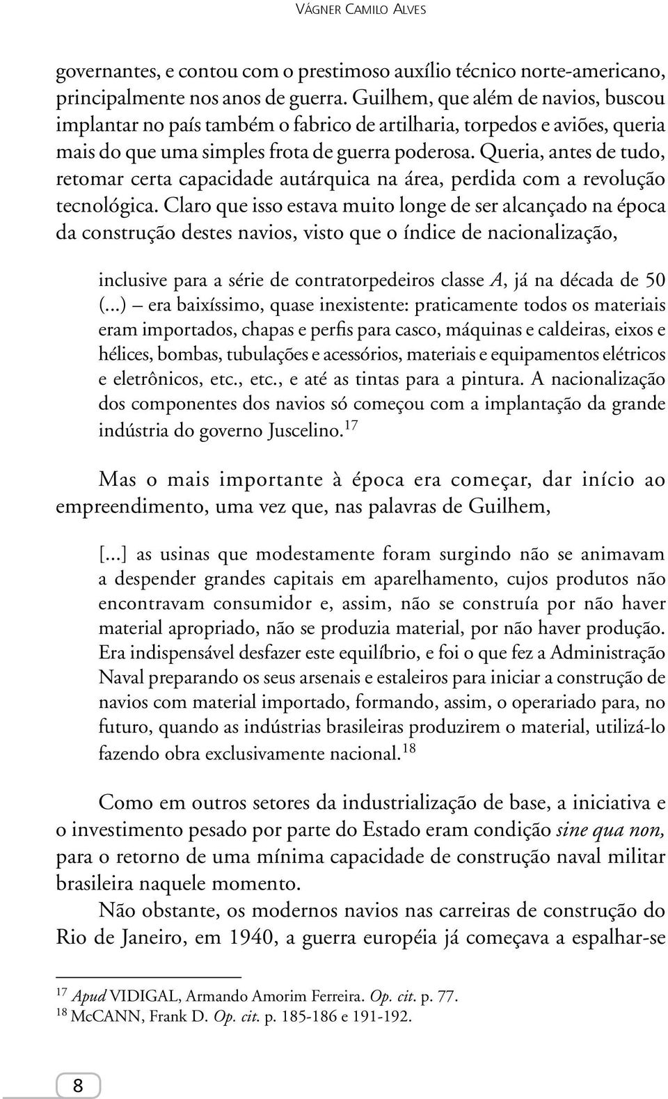 Queria, antes de tudo, retomar certa capacidade autárquica na área, perdida com a revolução tecnológica.