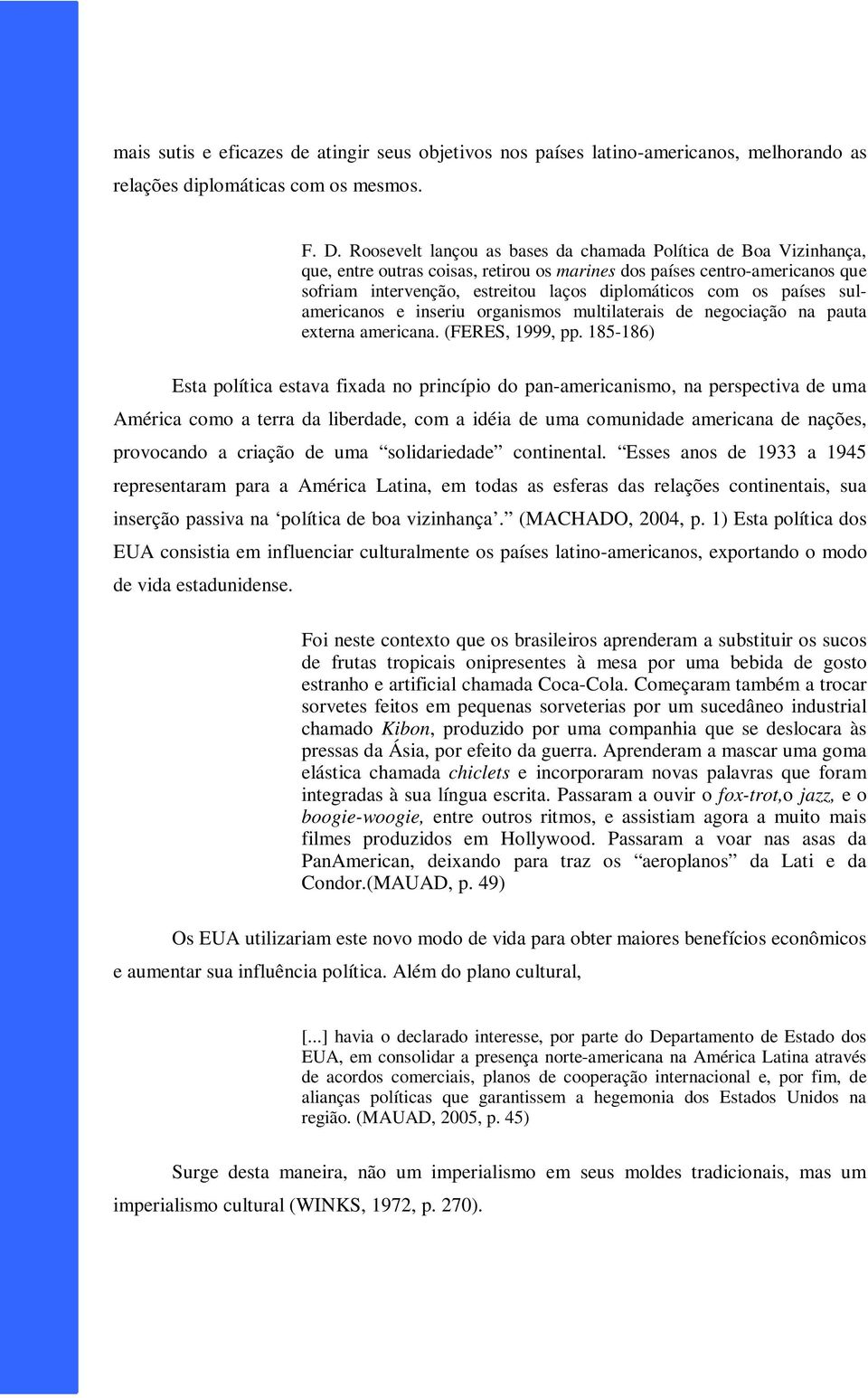 países sulamericanos e inseriu organismos multilaterais de negociação na pauta externa americana. (FERES, 1999, pp.