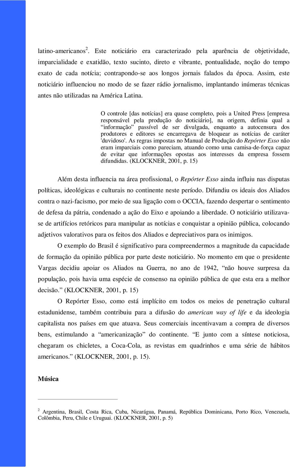 longos jornais falados da época. Assim, este noticiário influenciou no modo de se fazer rádio jornalismo, implantando inúmeras técnicas antes não utilizadas na América Latina.