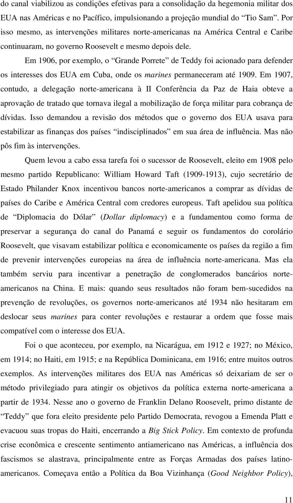 Em 1906, por exemplo, o Grande Porrete de Teddy foi acionado para defender os interesses dos EUA em Cuba, onde os marines permaneceram até 1909.