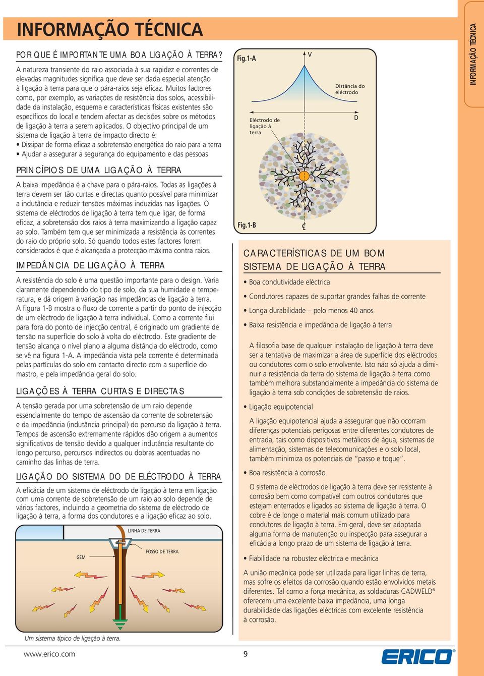 Muitos factores como, por exemplo, as variações de resistência dos solos, acessibilidade da instalação, esquema e características físicas existentes são específicos do local e tendem afectar as