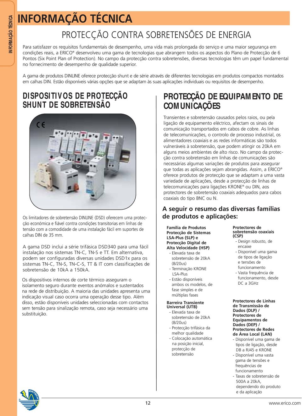 No campo da protecção contra sobretensões, diversas tecnologias têm um papel fundamental no fornecimento de desempenho de qualidade superior.