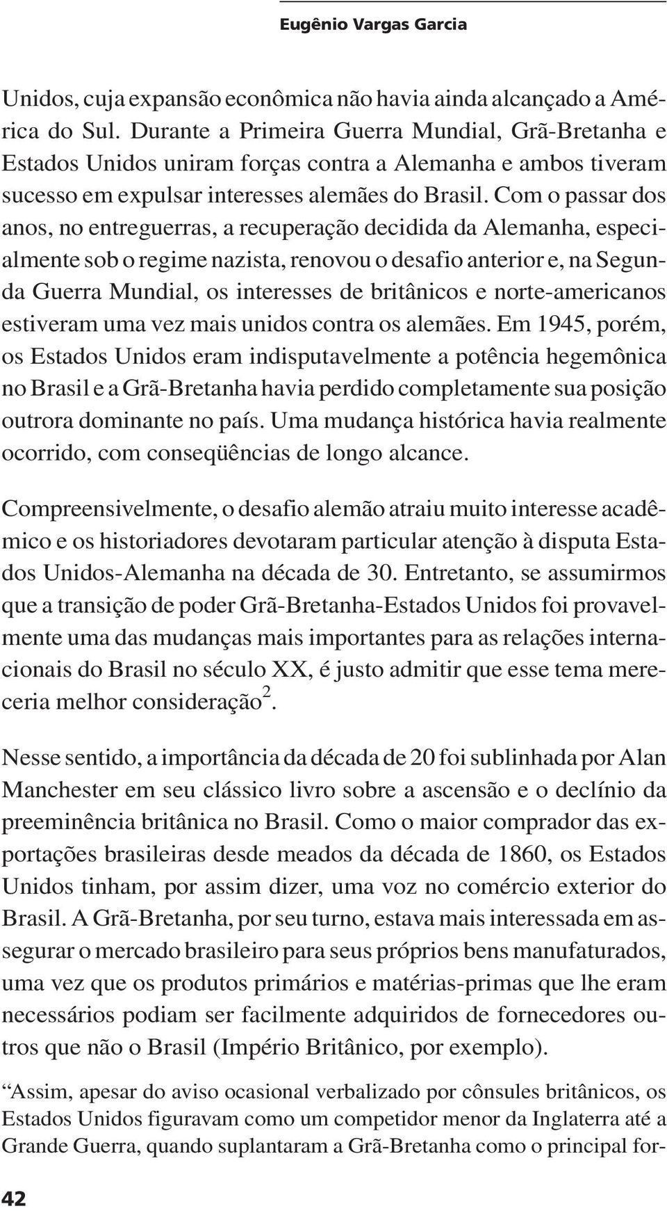 Com o passar dos anos, no entreguerras, a recuperação decidida da Alemanha, especialmente sob o regime nazista, renovou o desafio anterior e, na Segunda Guerra Mundial, os interesses de britânicos e