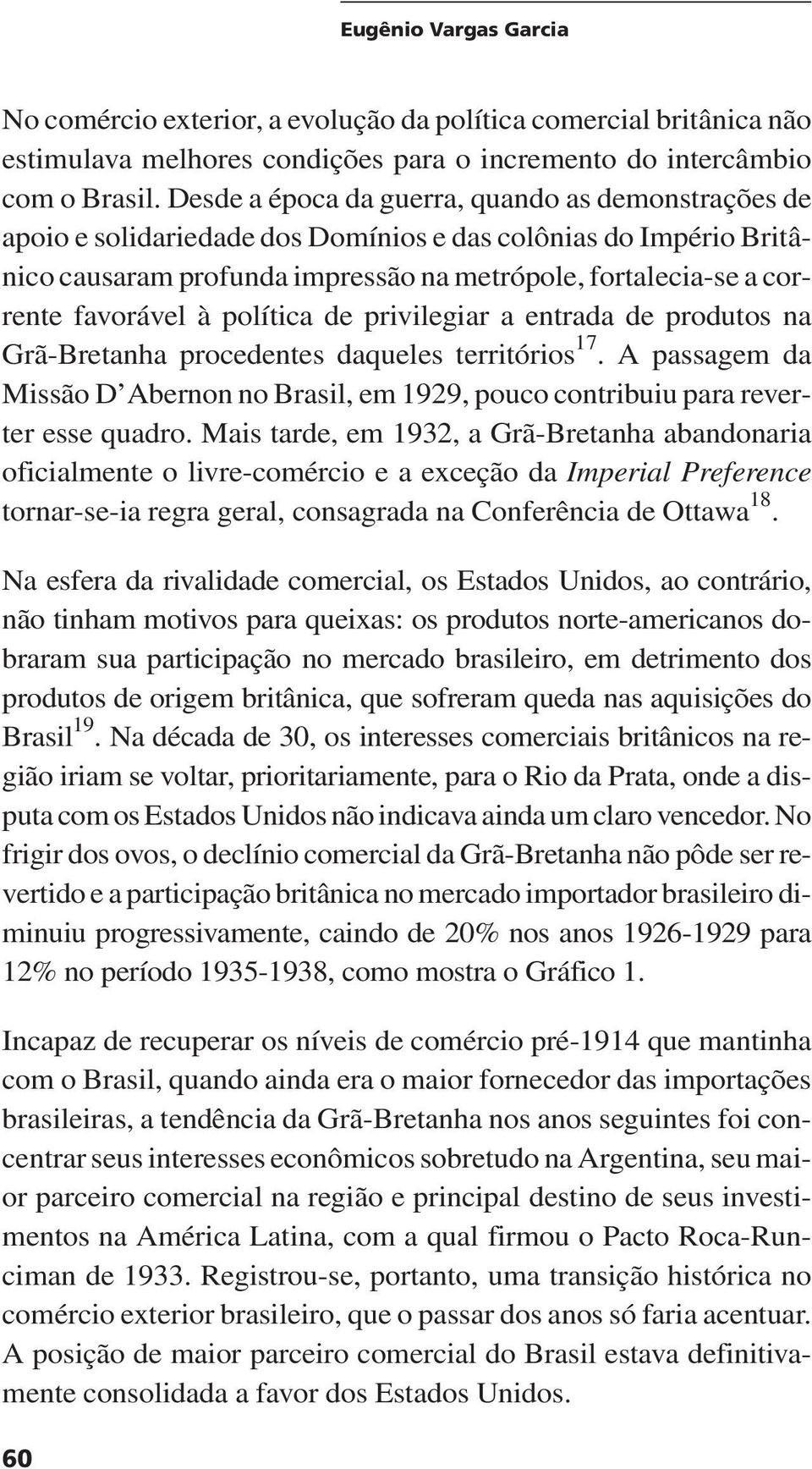 à política de privilegiar a entrada de produtos na Grã-Bretanha procedentes daqueles territórios 17. A passagem da Missão D Abernon no Brasil, em 1929, pouco contribuiu para reverter esse quadro.