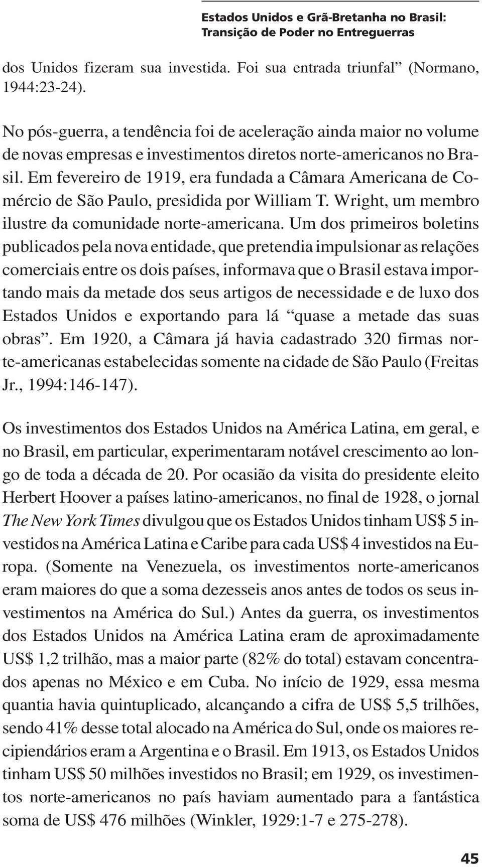 Em fevereiro de 1919, era fundada a Câmara Americana de Comércio de São Paulo, presidida por William T. Wright, um membro ilustre da comunidade norte-americana.