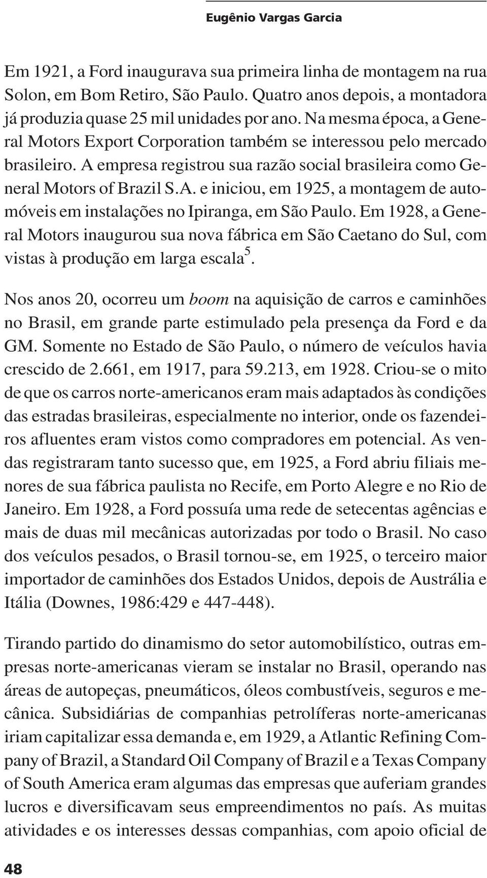 Em 1928, a General Motors inaugurou sua nova fábrica em São Caetano do Sul, com vistas à produção em larga escala 5.