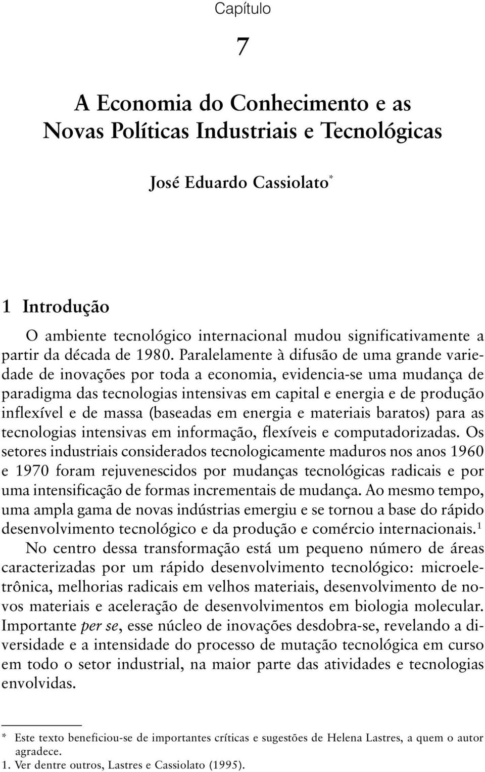 Paralelamente à difusão de uma grande variedade de inovações por toda a economia, evidencia-se uma mudança de paradigma das tecnologias intensivas em capital e energia e de produção inflexível e de