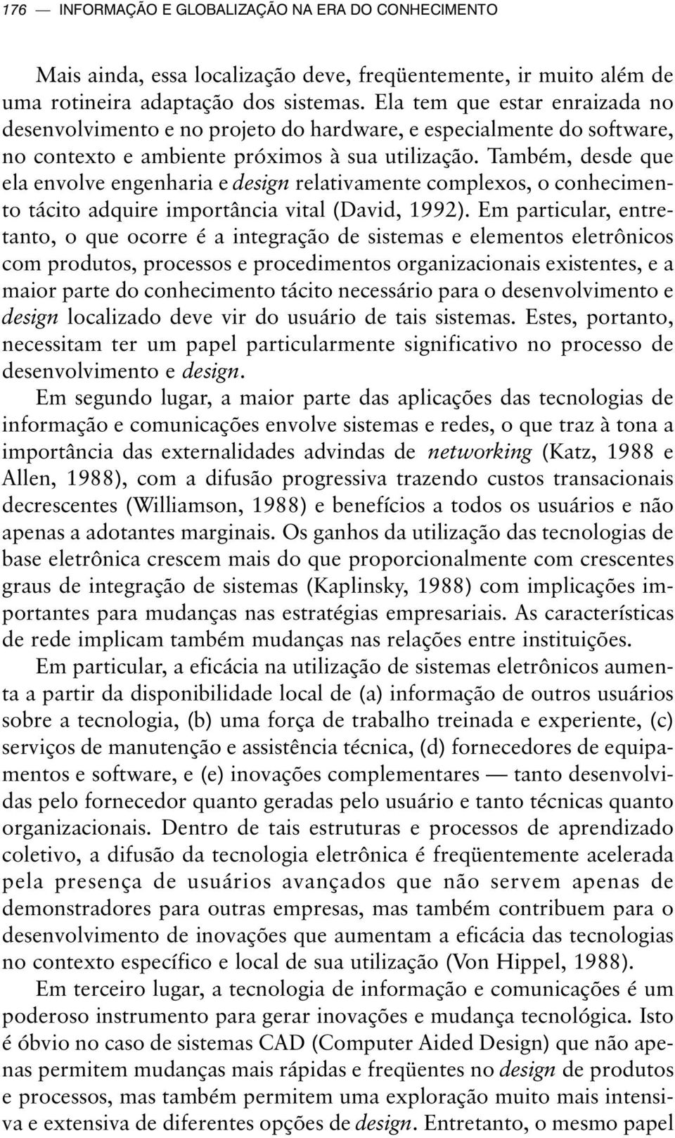 Também, desde que ela envolve engenharia e design relativamente complexos, o conhecimento tácito adquire importância vital (David, 1992).