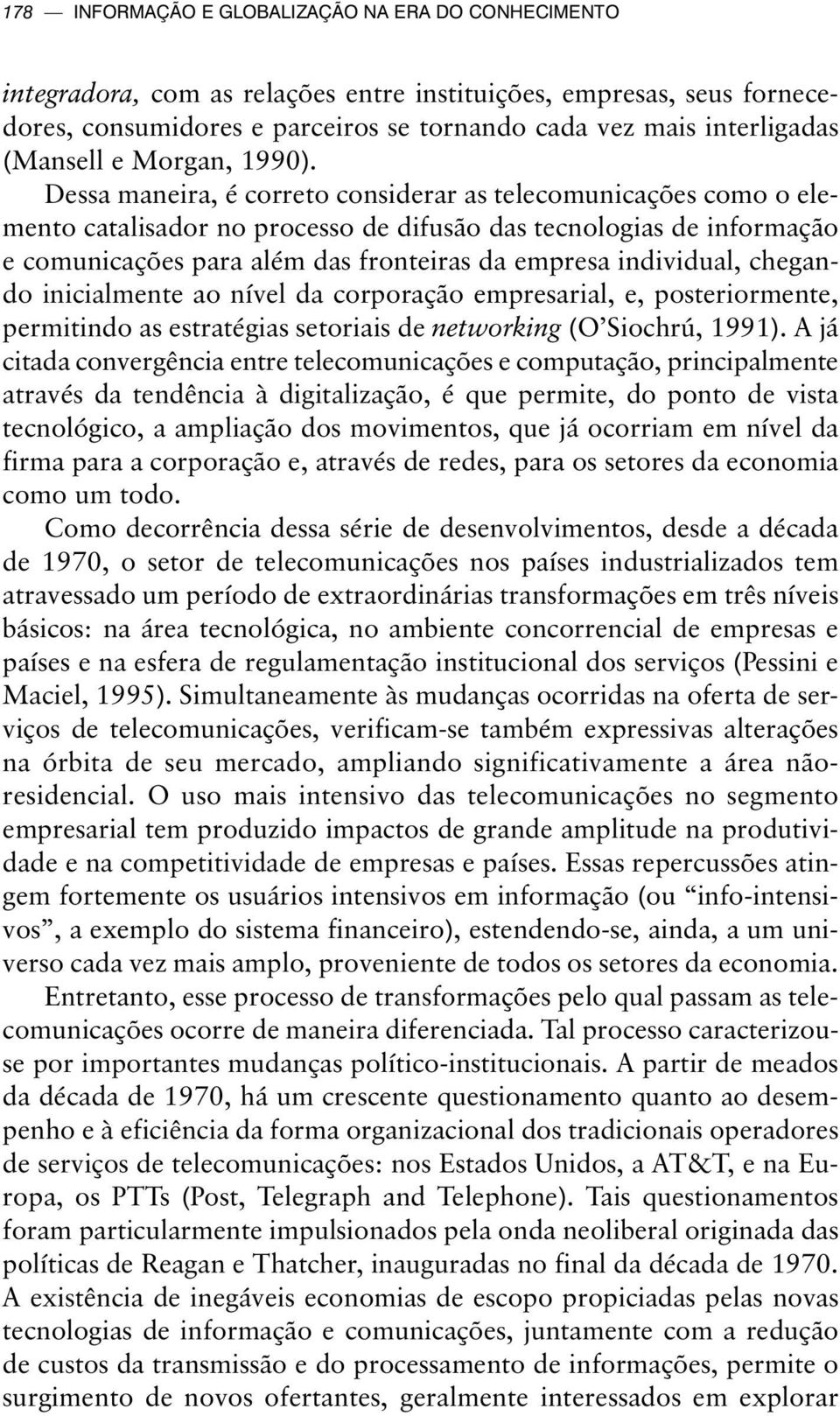 Dessa maneira, é correto considerar as telecomunicações como o elemento catalisador no processo de difusão das tecnologias de informação e comunicações para além das fronteiras da empresa individual,