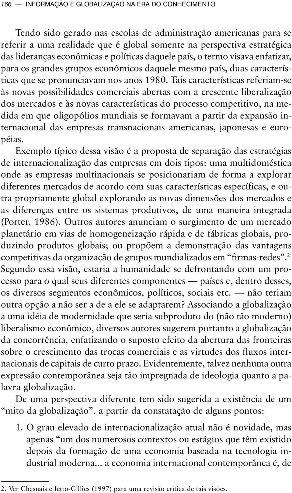 Tais características referiam-se às novas possibilidades comerciais abertas com a crescente liberalização dos mercados e às novas características do processo competitivo, na medida em que oligopólios