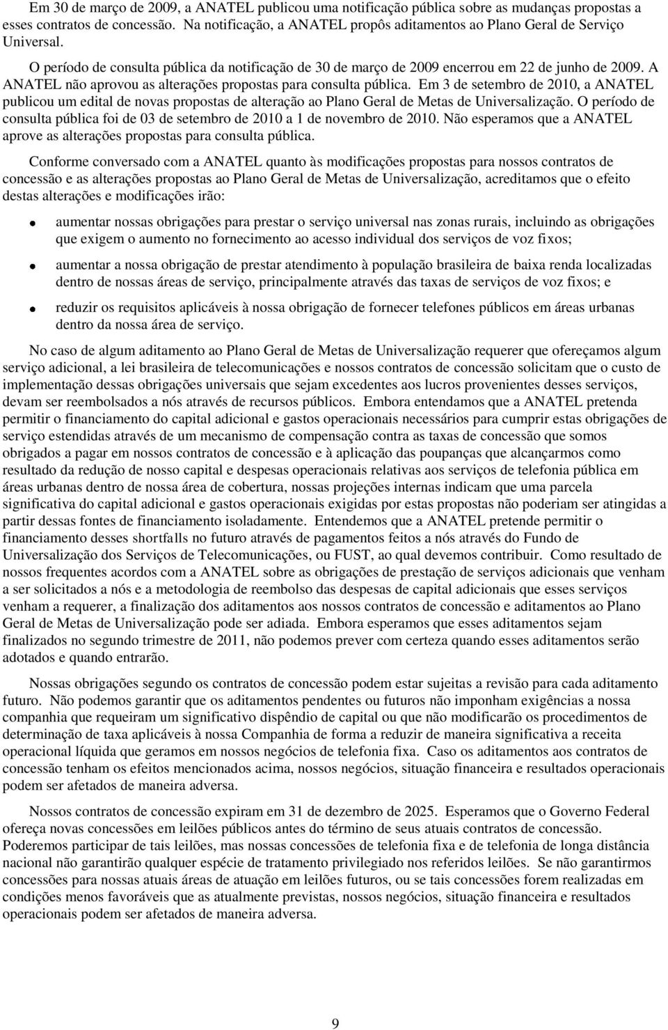 A ANATEL não aprovou as alterações propostas para consulta pública. Em 3 de setembro de 2010, a ANATEL publicou um edital de novas propostas de alteração ao Plano Geral de Metas de Universalização.