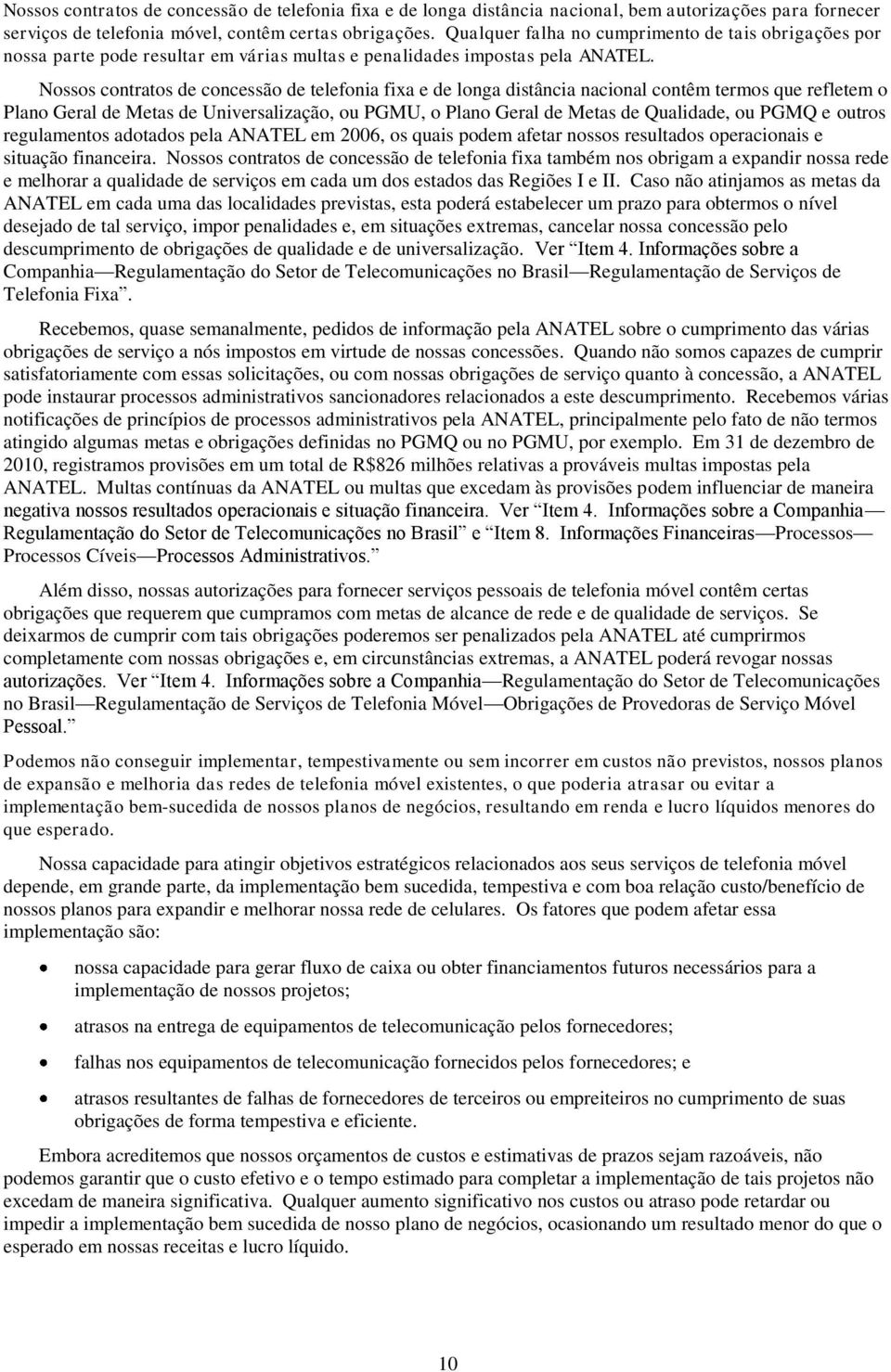 Nossos contratos de concessão de telefonia fixa e de longa distância nacional contêm termos que refletem o Plano Geral de Metas de Universalização, ou PGMU, o Plano Geral de Metas de Qualidade, ou