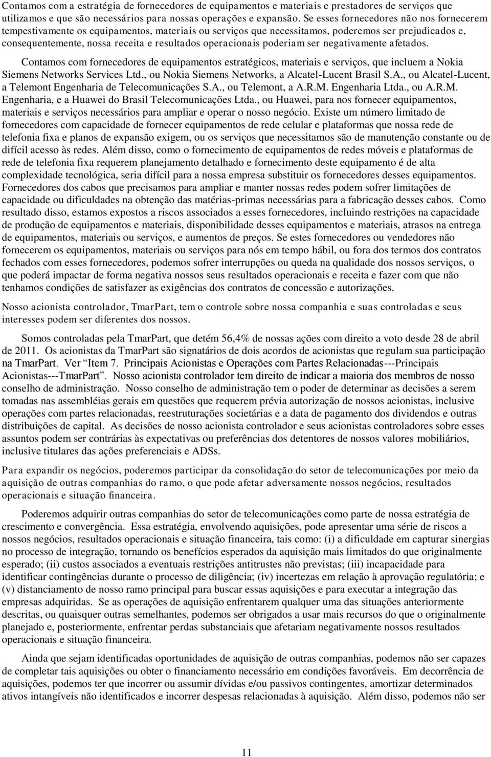 operacionais poderiam ser negativamente afetados. Contamos com fornecedores de equipamentos estratégicos, materiais e serviços, que incluem a Nokia Siemens Networks Services Ltd.