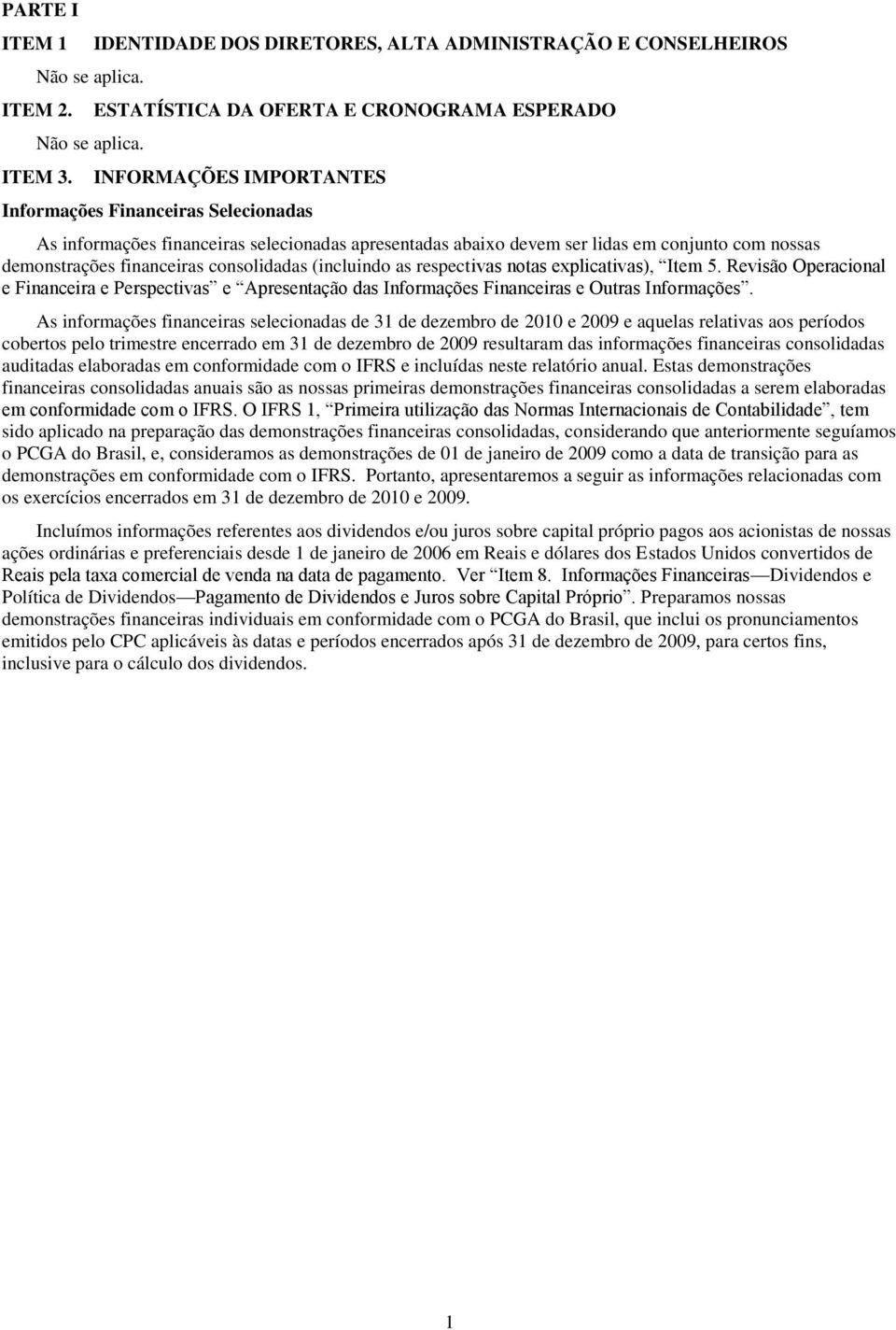 selecionadas apresentadas abaixo devem ser lidas em conjunto com nossas demonstrações financeiras consolidadas (incluindo as respectivas notas explicativas), Item 5.