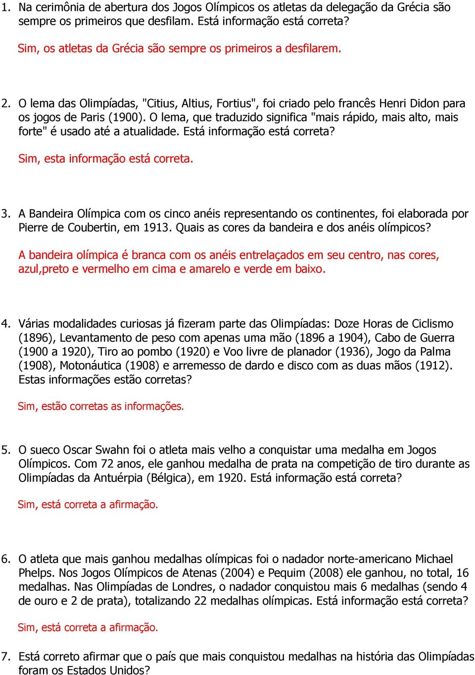 O lema, que traduzido significa "mais rápido, mais alto, mais forte" é usado até a atualidade. Está informação está correta? Sim, esta informação está correta. 3.