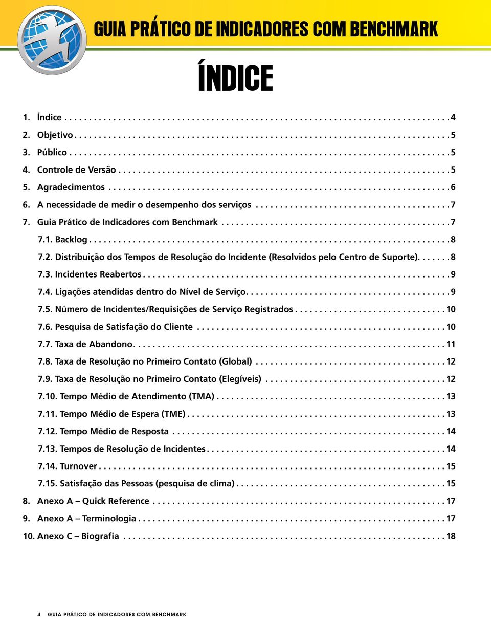 Distribuição dos Tempos de Resolução do Incidente (Resolvidos pelo Centro de Suporte)....8 7.3. Incidentes Reabertos...9 7.4. Ligações atendidas dentro do Nível de Serviço....9 7.5.