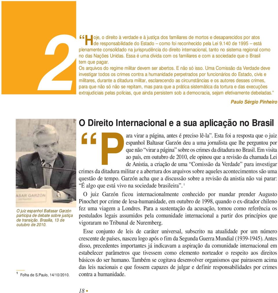 Essa é uma dívida com os familiares e com a sociedade que o Brasil tem que pagar. Os arquivos do regime militar devem ser abertos. E não só isso.