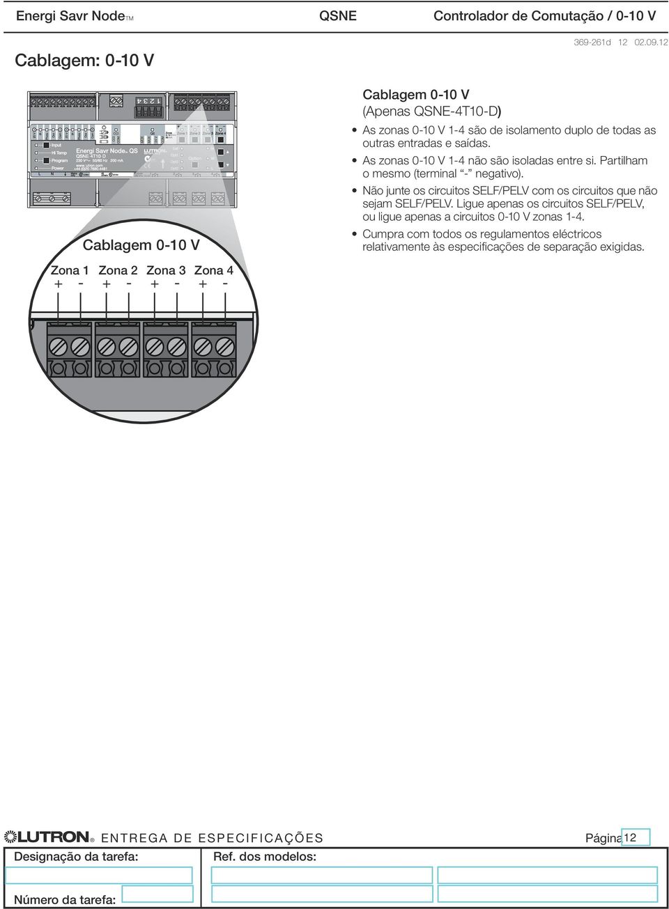 As zonas 0-10 V 1-4 não são isoladas entre si. Partilham o mesmo (terminal - negativo).