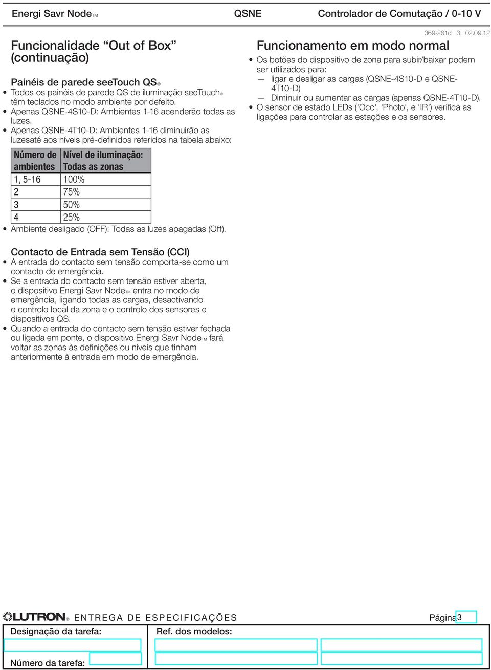 Apenas QSNE-4T10-D: Ambientes 1-16 diminuirão as luzesaté aos níveis pré-definidos referidos na tabela abaixo: Número de Nível de iluminação: ambientes Todas as zonas 1, 5-16 100% 2 75% 3 50% 4 25%