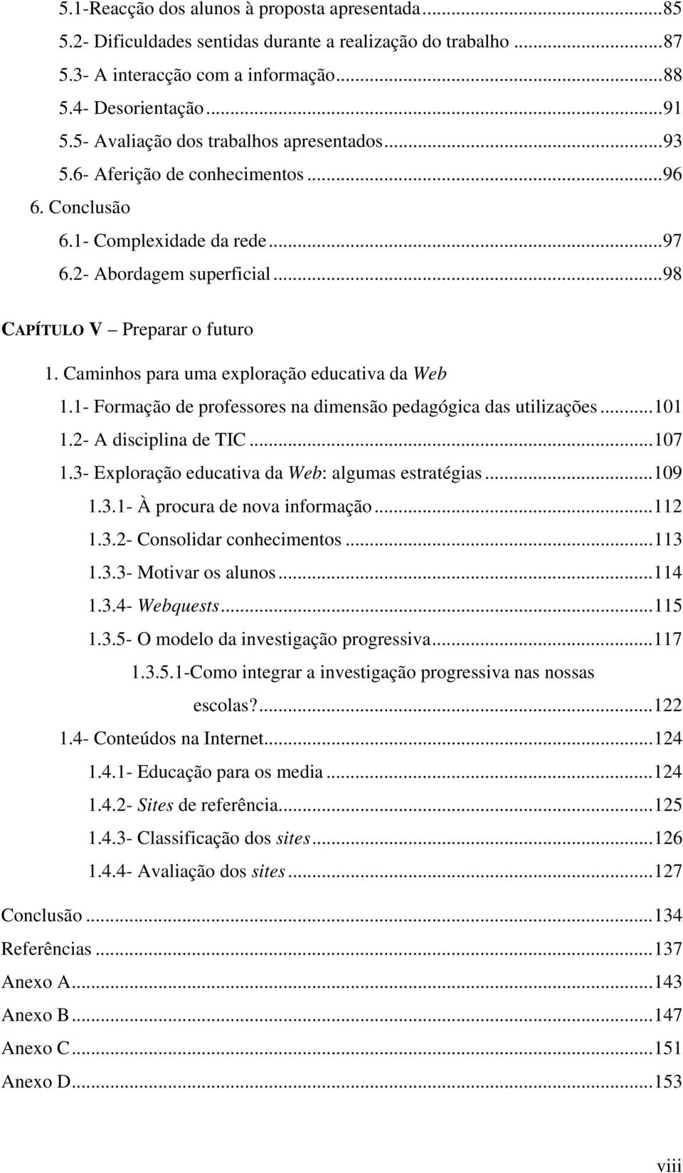 Caminhos para uma exploração educativa da Web 1.1- Formação de professores na dimensão pedagógica das utilizações...101 1.2- A disciplina de TIC...107 1.