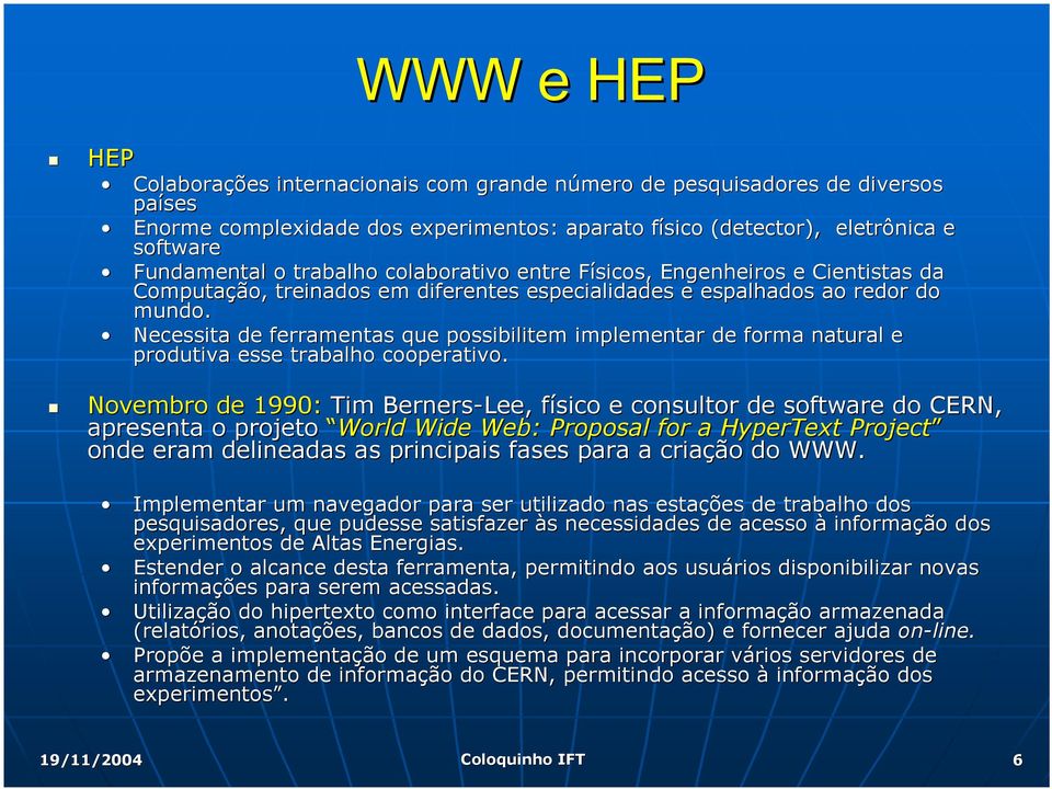 Necessita de ferramentas que possibilitem implementar de forma natural n e produtiva esse trabalho cooperativo.