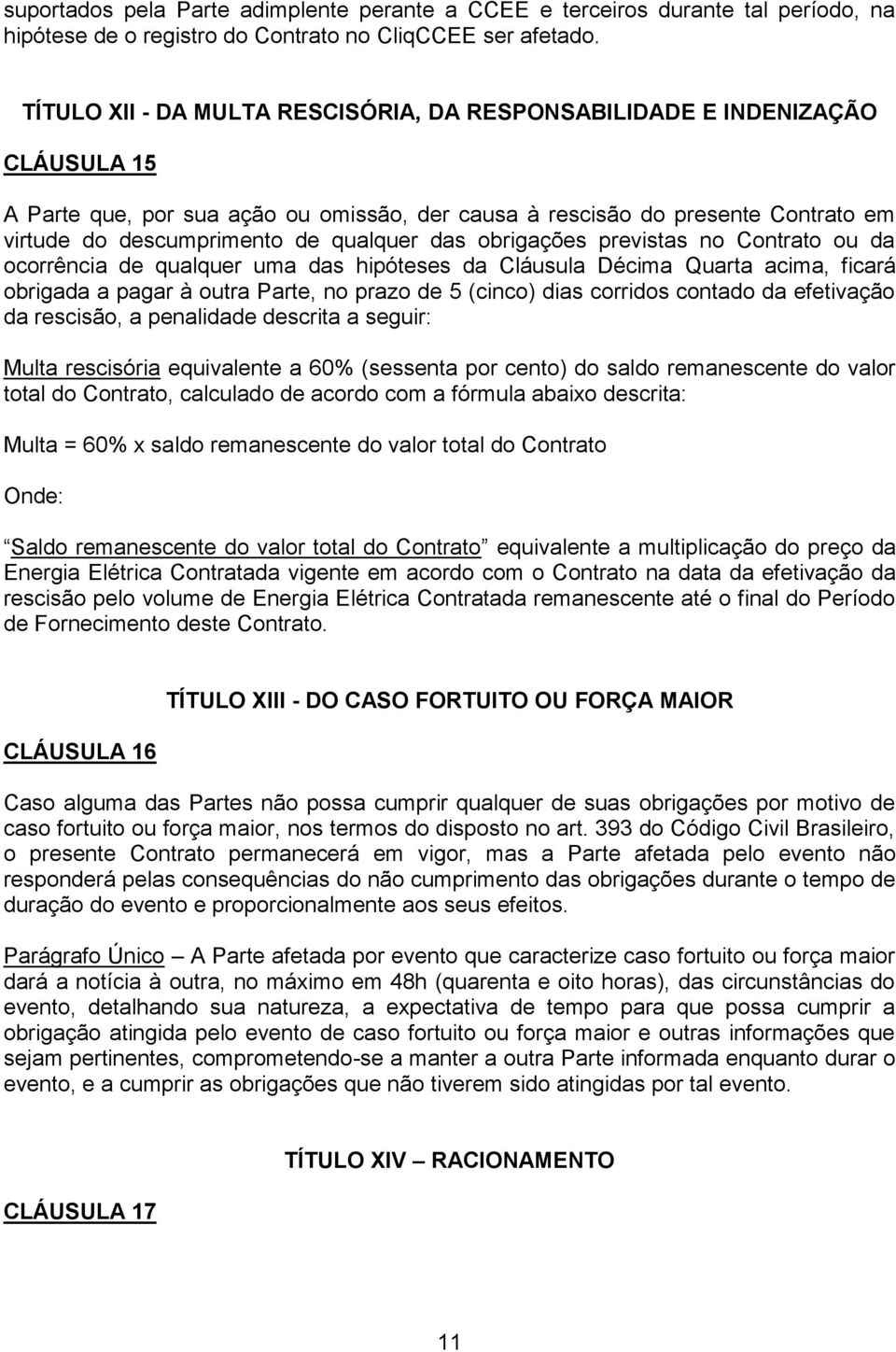 qualquer das obrigações previstas no Contrato ou da ocorrência de qualquer uma das hipóteses da Cláusula Décima Quarta acima, ficará obrigada a pagar à outra Parte, no prazo de 5 (cinco) dias