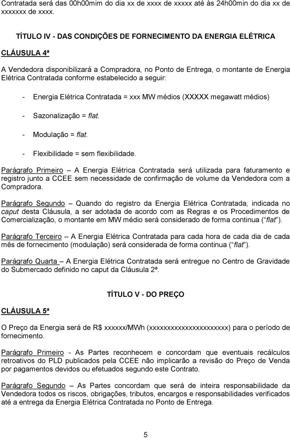 estabelecido a seguir: - Energia Elétrica Contratada = xxx MW médios (XXXXX megawatt médios) - Sazonalização = flat. - Modulação = flat. - Flexibilidade = sem flexibilidade.