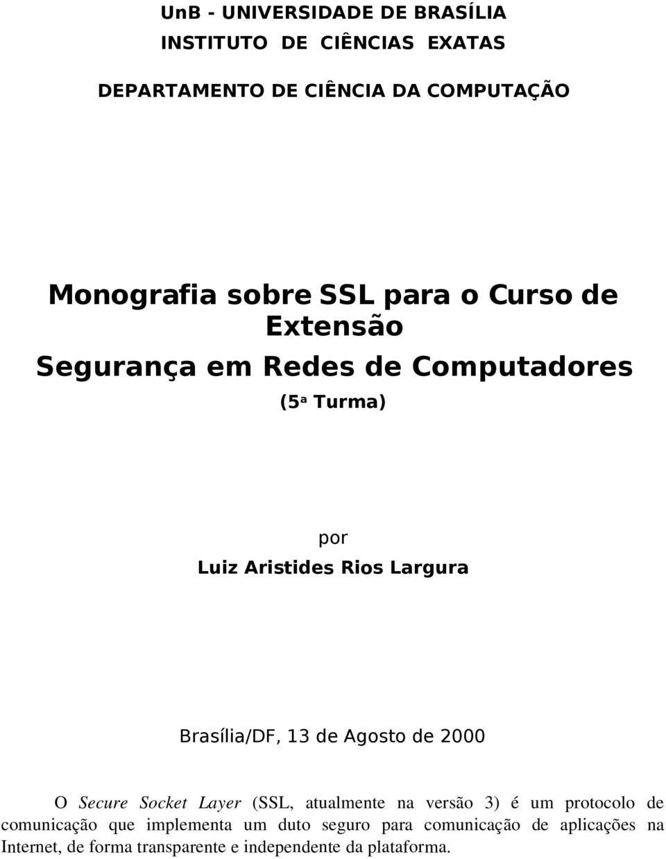 Brasília/DF, 13 de Agosto de 2000 O Secure Socket Layer (SSL, atualmente na versão 3) é um protocolo de comunicação
