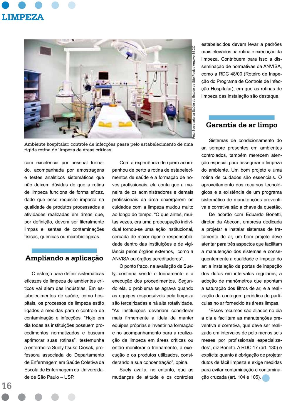 em áreas que, por definição, devem ser literalmente limpas e isentas de contaminações físicas, químicas ou microbiológicas.