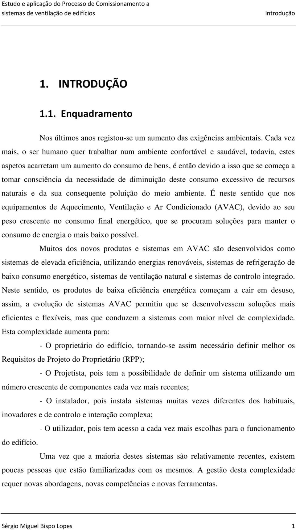 da necessidade de diminuição deste consumo excessivo de recursos naturais e da sua consequente poluição do meio ambiente.