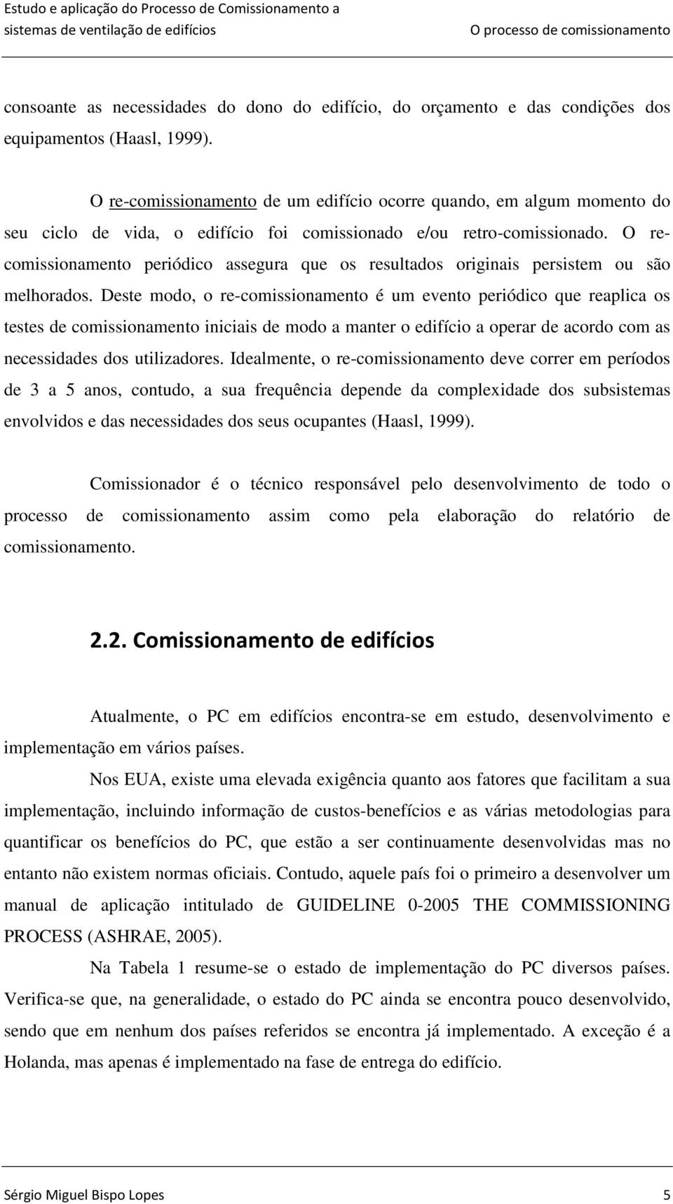 O recomissionamento periódico assegura que os resultados originais persistem ou são melhorados.