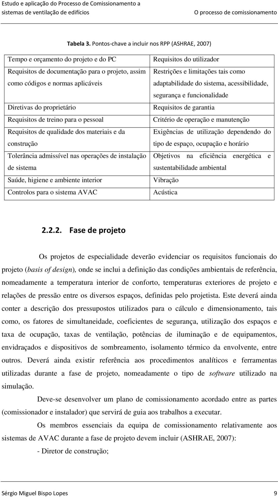 Requisitos de treino para o pessoal Requisitos de qualidade dos materiais e da construção Tolerância admissível nas operações de instalação de sistema Saúde, higiene e ambiente interior Controlos